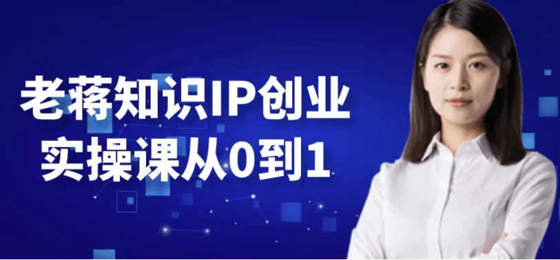 【老蒋知识IP创业实操课从0到1】[3.49GB]
