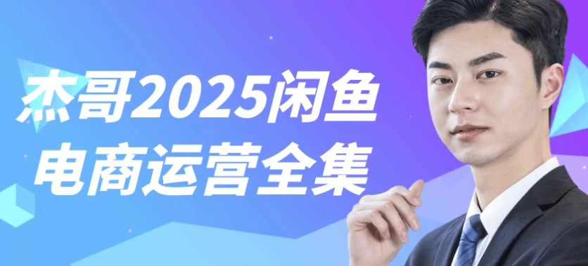 【杰哥2025闲鱼电商运营全集】[1.04GB]