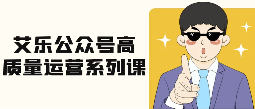 【艾乐公众号高质量运营系列课】[2.12GB]